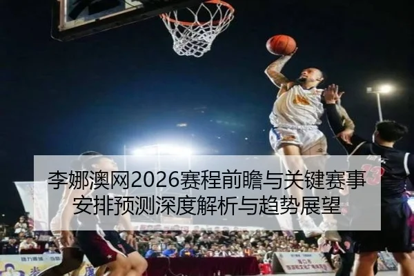 li-na-ao-wang-sai-cheng-qian-zhan-yu-guan-jian-sai-shi-an-pai-yu-ce-shen-du-jie-xi-yu-qu-shi-zhan-wang-2-128.jpg